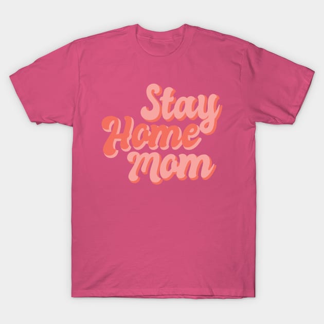 Stay Home Mom T-Shirt by Safdesignx